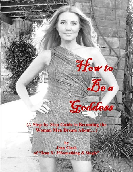 How to Be a Goddess (A Step-by-Step Guide to Becoming the Woman Men Dream About...)