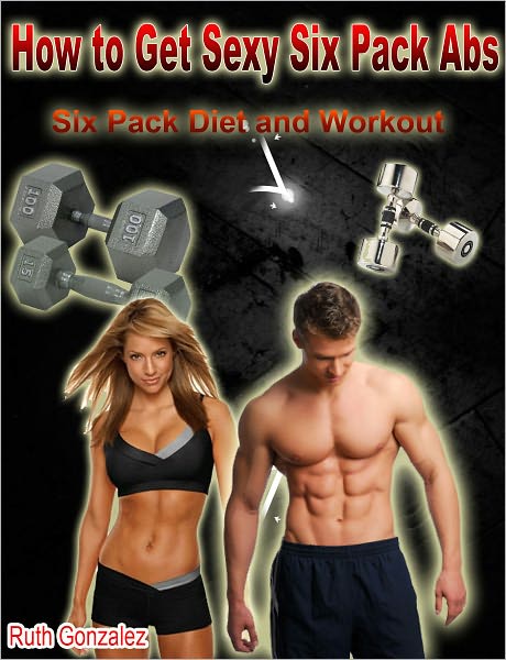 How to Get Sexy Six Pack Abs: Six Pack Diet and Workout