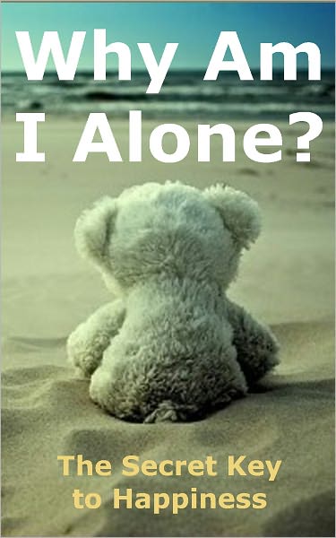 Why Am I Alone or The Secret Key to Happiness