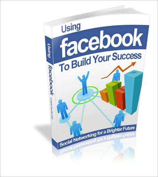 Using Facebook To Build Your Success - Social Networking For A Brighter Future