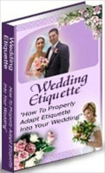 Essential Guide to Wedding Etiquette - By taking the time to follow a few simple rules..