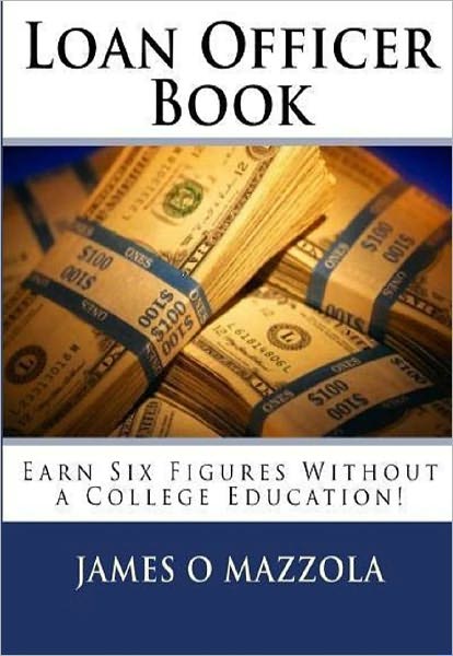 Loan Officer Book: Earn Six Figures Without a College Education!