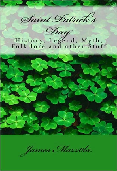 Saint Patrick’s Day: History, Legend, Myth, Folk lore and other Stuff