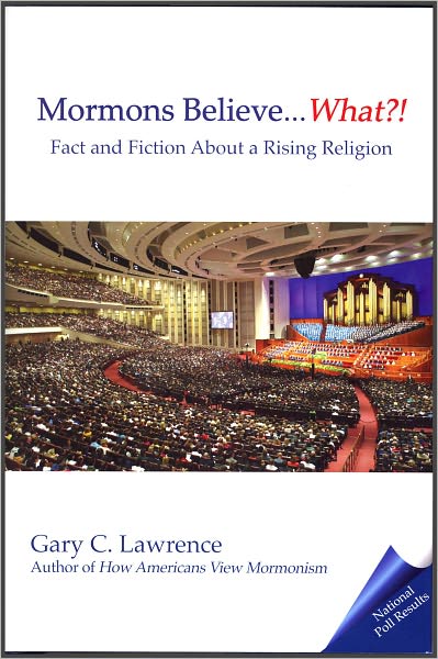 Mormons Believe . . . What?!: Fact and Fiction About a Rising Religion