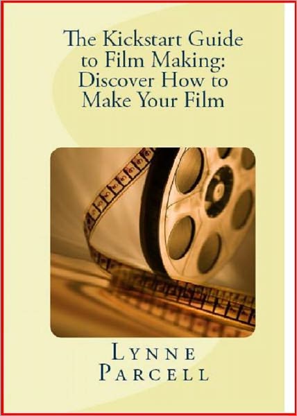 The Kickstart Guide to Film Making: Discover How to Make Your Film