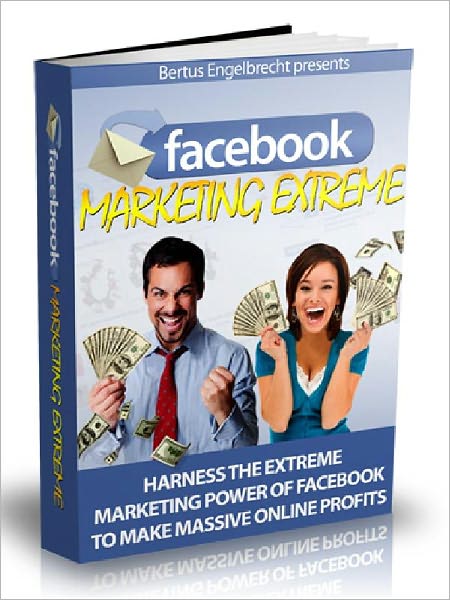 Facebook Marketing Extreme - Harness The Extreme marketing Power Of Facebook To make massive Online Profits