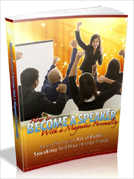 How to Become A speaker with a Magnetic Personality - Learn The Secret Art Of Public Speaking And Draw in Large Crowds