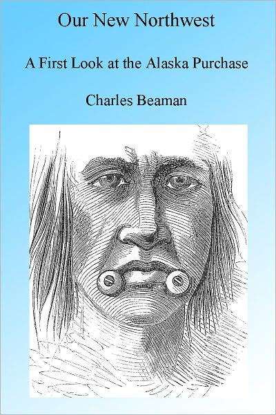 Our New Northwest: A First Look At the Alaskan Purchase 1867