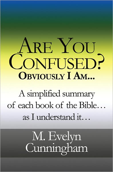 Are You Confused? Obviously I Am…: A simplified summary of each book of the Bible…as I understand it…