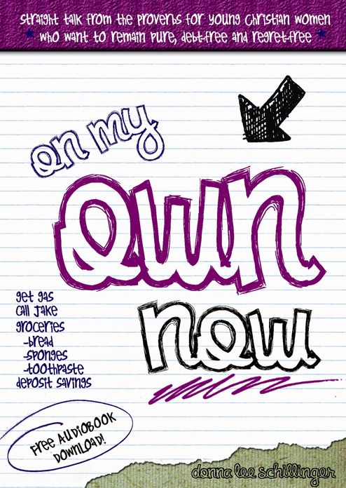 On My Own Now: Straight Talk from the Proverbs for Young Christian Women who Want to Remain Pure, Debt-free and Regret-free