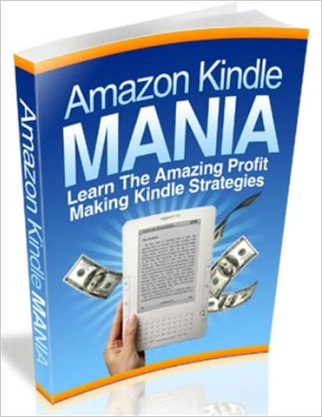 Amazon Kindle Mania: Learn the Amazing Profit Making Kindle Strategies