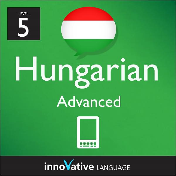 Learn Hungarian - Level 5: Advanced: Volume 1: (Enhanced Version) with Audio