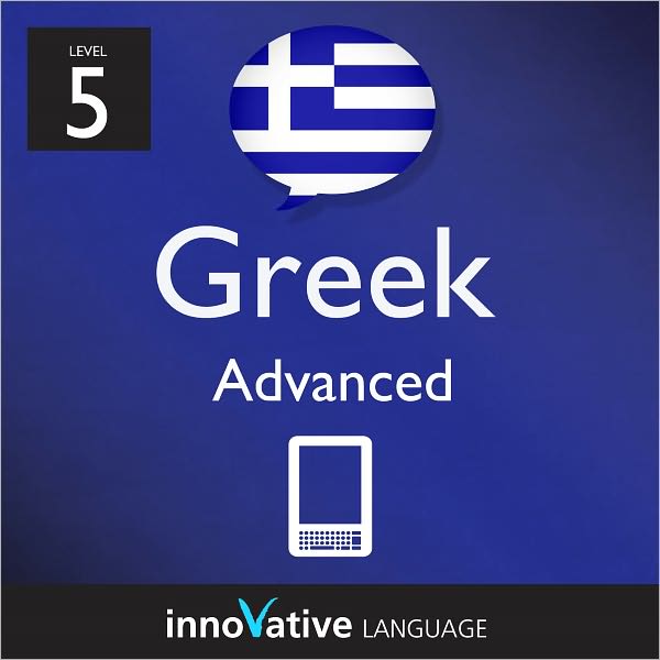 Learn Greek - Level 5: Advanced: Volume 1: (Enhanced Version) with Audio