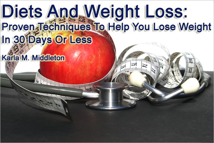 Diets And Weight Loss: Proven Techniques To Help You Lose Weight In 30 Days Or Less