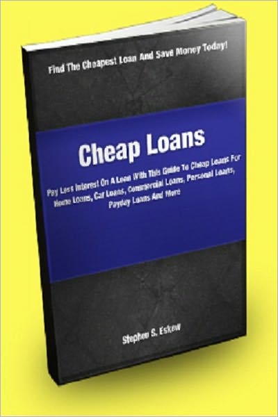 Cheap Loans: Pay Less Interest On A Loan With This Guide To Cheap Loans For Home Loans, Car Loans, Commercial Loans, Personal Loans, Payday Loans And More