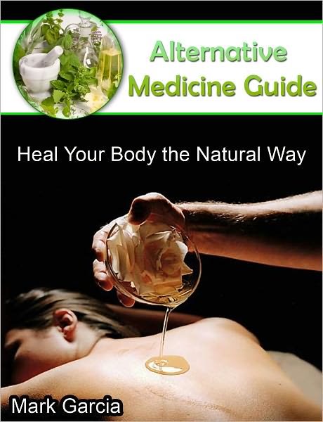 Alternative Medicine Guide: Heal Your Body the Natural Way