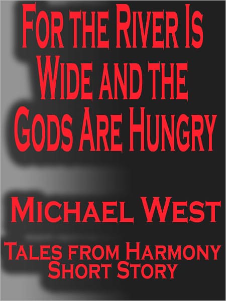 For the River Is Wide and the Gods Are Hungry