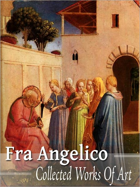 Fra Angelico: Collected Works of Art (Full Color)