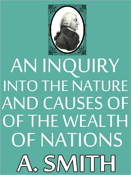 An Inquiry into the Nature and Causes of the Wealth of Nations by Adam Smith (Original Version from Maran State Books)