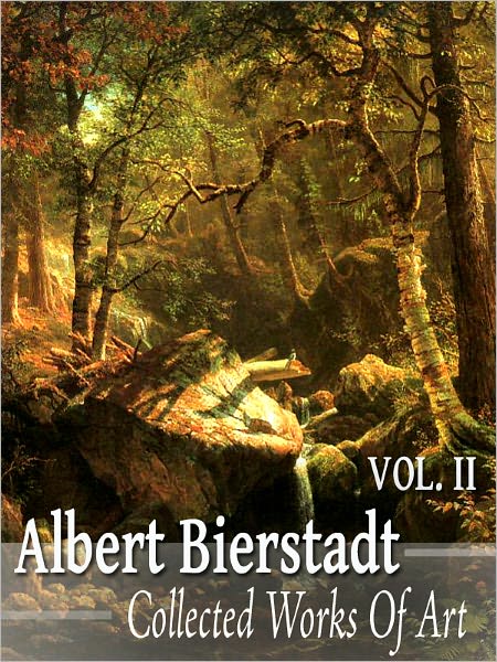 Albert Bierstadt: Collected Works of Art Volume 2 (Full Color)