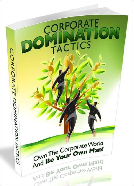 Corporate Domination Tactics - Own The Corporate World And Be Your Own Man
