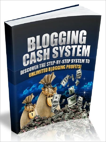 Blogging Cash System - discover The Step By Step System To Unlimited Blogging Profits (New Edition)