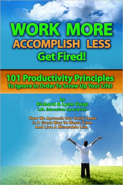Work MORE Accomplish LESS - Get Fired!