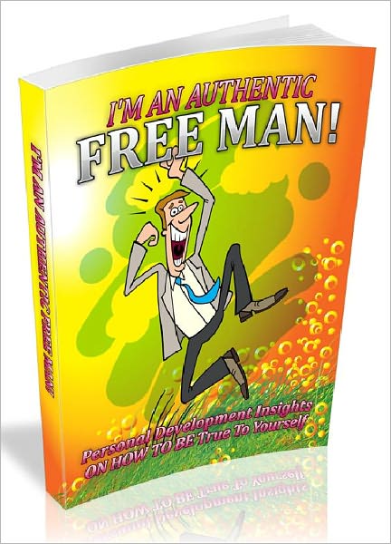 I’m An Authentic Free Man - Personal Development Insights On How To Be True To Yourself (Newest Edition)