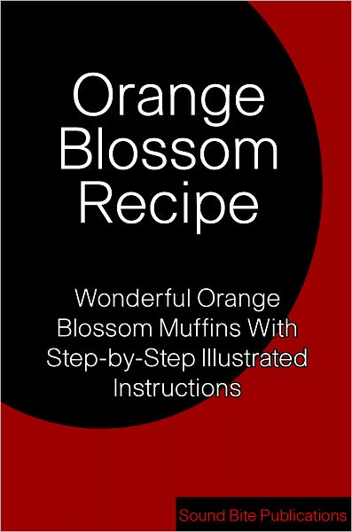 Orange Blossom Recipe: Wonderful Orange Blossom Muffins With Step-by-Step illustrated Instructions