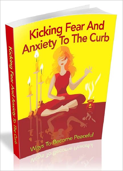 Kicking Fear And Anxiety To The Curb - Ways To Become Peaceful (New Edition)