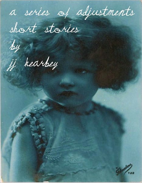 A Series of Adjustments: Short Stories by JJ Kearbey