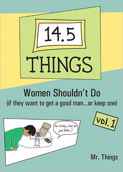 14.5 Things Women Shouldn't Do (if they want to get a good man...or keep one), Vol. 1
