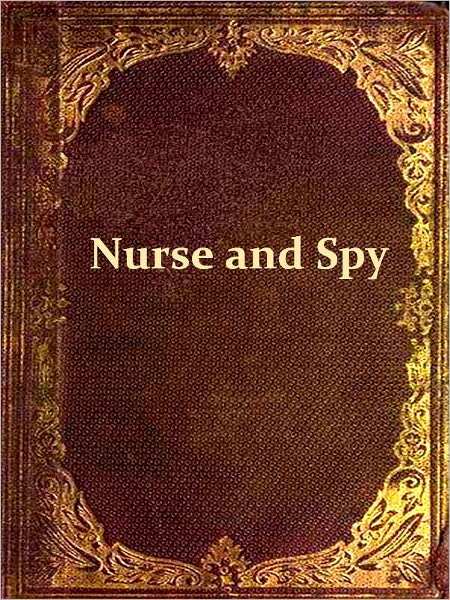 Nurse and Spy in the Union Army [Illustrated]