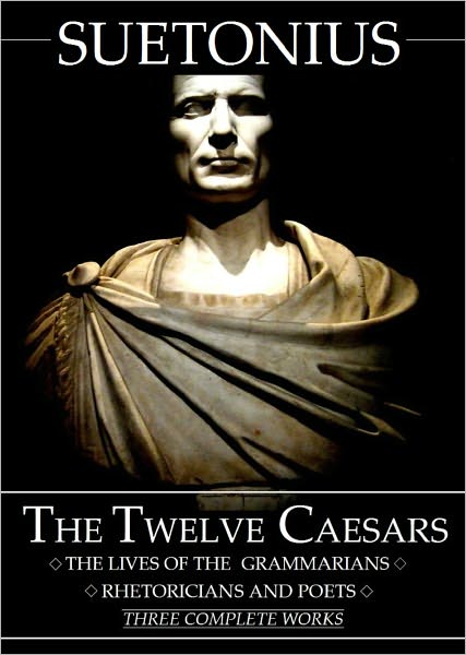 The Lives of the Twelve Caesars, and The Lives of the Grammarians, Rhetoricians and Poets - Three Complete Works