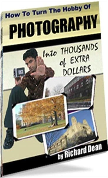 Consumer Guides eBook - How To Turn Hobby Of Photography Into Extra Income - Into THOUSANDS Of EXTRA DOLLAR$ For YOU!