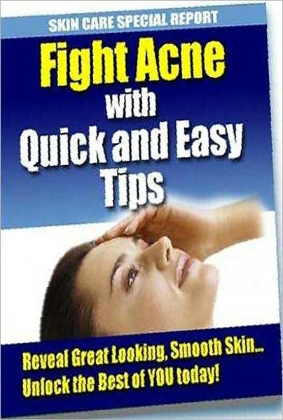 eBook about Fight Acne with Quick and Easy Tips - Reveal Good Looking, Smooth Skin and Unlocked The Best of You Today