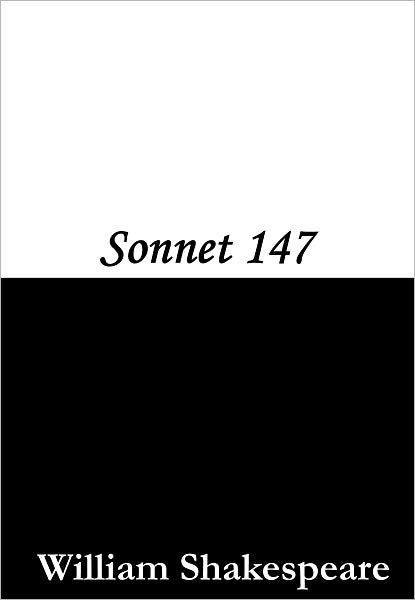Sonnet 147 (My love is as a fever longing still)
