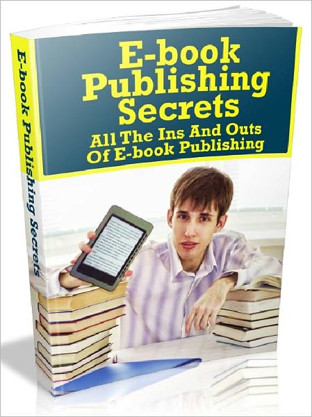 E-book Publishing Secrets - All The Ins And Outs Of E-book Publishing