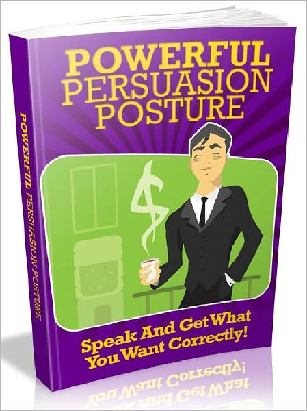 Powerful Persuasion Posture - Speak And Get What You Want Correctly (Just Listed)