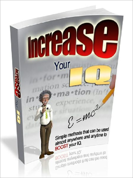 Increase Your IQ - Simple Methods That Can Be Used Almost Anywhere And Anytime To Boost Your IQ (Newest Edition)