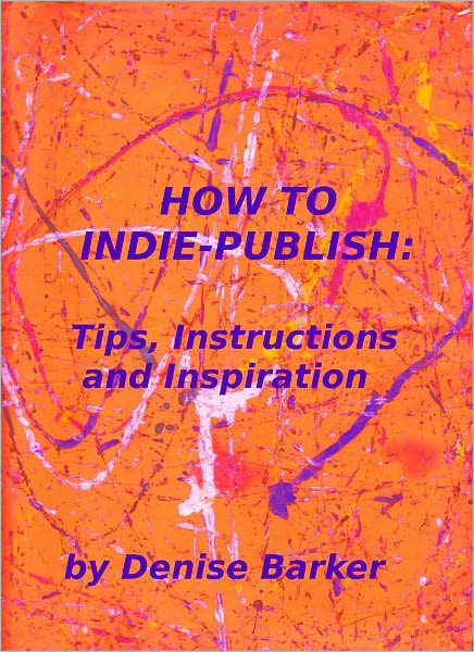 HOW TO INDIE-PUBLISH: Tips, Instructions and Inspiration