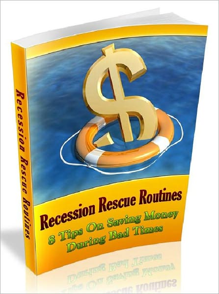 Recession Rescue Routines - 8 Tips On Saving Money During Bad Times(Newest Edition)