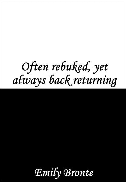 Often rebuked, yet always back returning