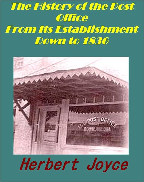 The History of the Post Office From Its Establishment Down to 1836