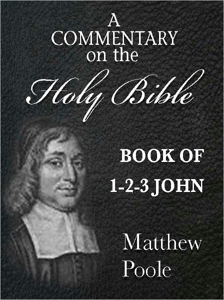 Matthew Poole's Commentary on the Holy Bible - Books of 1st-3rd John (Annotated)