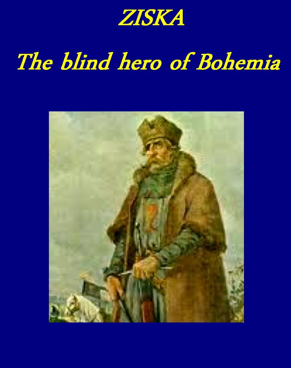 Ziska: the Blind Hero of Bohemia ~ A sketch of the Hussite Reformation