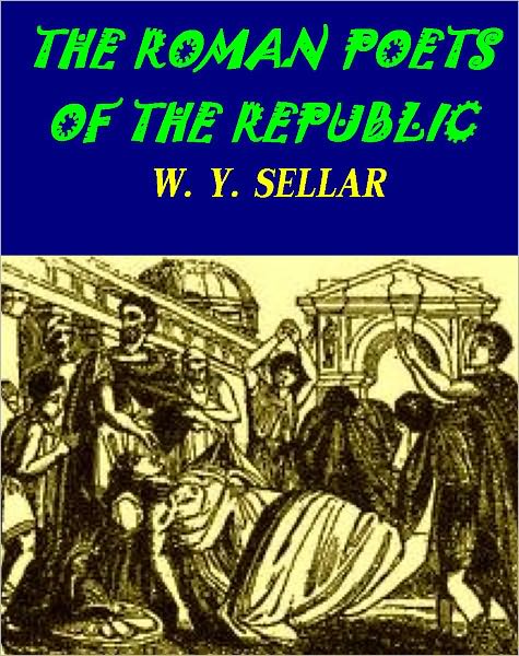 The Roman Poets of the Republic by W.Y. Sellar [Illustrated]
