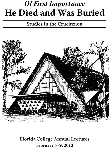 Of First Importance: He Died and Was Buried (2012 Florida College Annual Lectures)