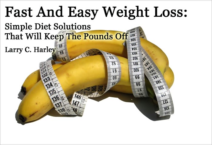 Fast And Easy Weight Loss: Simple Diet Solutions That Will Keep The Pounds Off