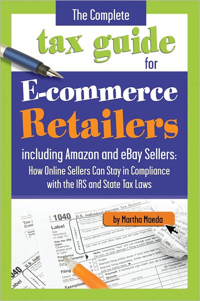 The Complete Tax Guide for E-commerce Retailers inlcuding Amazon and eBay Sellers: How Online Sellers Can Stay in Compliance with the IRS and State Tax Laws